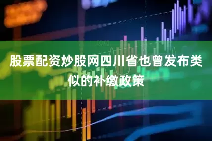 股票配资炒股网四川省也曾发布类似的补缴政策