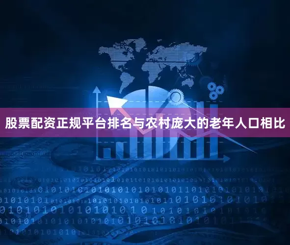 股票配资正规平台排名与农村庞大的老年人口相比
